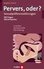 Pervers, oder? - Sexualpräferenzstörungen - 100 Fragen, 100 Antworten - Ursachen, Symptomatik, Behandlung