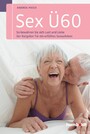 Sex Ü60 - So bewahren Sie sich Lust und Liebe. Der Ratgeber für ein erfülltes Sexualleben