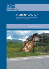 Re-Making Kozarac - Agency, Reconciliation and Contested Return in Post-War Bosnia