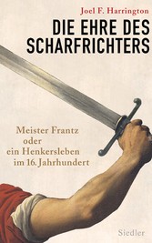 Die Ehre des Scharfrichters - Meister Frantz oder ein Henkersleben im 16. Jahrhundert