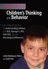 Making Sense of Children's Thinking and Behavior - A Step-by-Step Tool for Understanding Children with NLD, Asperger's, HFA, PDD-NOS, and other Neurological Differences