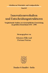Innovationsverhalten und Entscheidungsstrukturen. - Vergleichende Studien zur wirtschaftlichen Entwicklung im geteilten Deutschland 1945-1990.