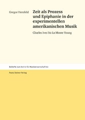 Zeit als Prozess und Epiphanie in der experimentellen amerikanischen Musik - Charles Ives bis La Monte Young