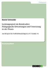 Leistungssport im Kindesalter. Pädagogische Erwartungen und Umsetzung in der Praxis - Am Beispiel des Fußball-Bundesligisten FC Schalke 04