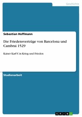 Die Friedensverträge von Barcelona und Cambrai 1529 - Kaiser Karl V. in Krieg und Frieden