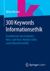 300 Keywords Informationsethik - Grundwissen aus Computer-, Netz- und Neue-Medien-Ethik sowie Maschinenethik