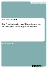 Die Problemkarriere der 'Islamisierung des Abendlandes' unter Pegida in Dresden