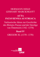 Acta Pataviensia Austriaca - Vatikanische Akten zur Geschichte des Bistums Passau und der Herzöge von Österreich (1342-1378): Band IV: Gregor XI. (1370-1378)