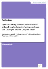 Quantifizierung chemischer Parameter anhand von Sedimentreflexionsspektren des Olewiger Baches (Region Trier) - Methodenvergleich PLS-Regression (PLSR) vs. Künstliche Neuronale Netze (ANN)