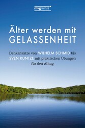 Älter werden mit Gelassenheit - Denkansätze von Wilhelm Schmid bis Sven Kuntze mit praktischen Übungen für den Alltag